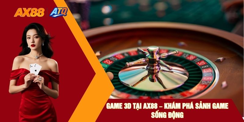 Game 3D Tại AX88 – Khám Phá Sảnh Game Sống Động