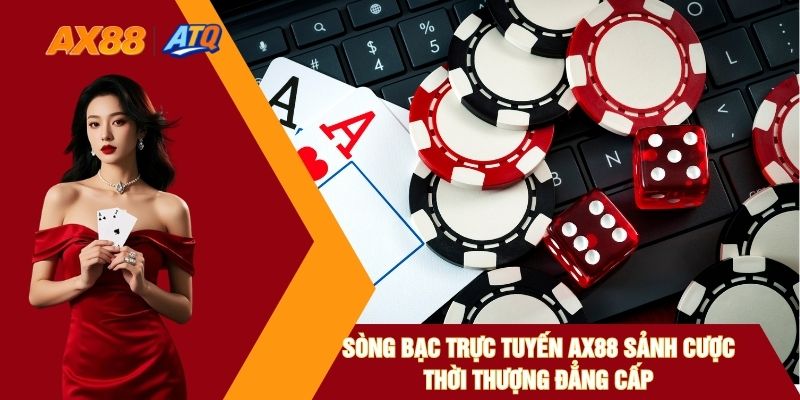 Sòng Bạc Trực Tuyến AX88 Sảnh Cược Thời Thượng Đẳng Cấp