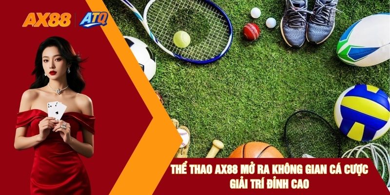 Thể Thao AX88 Mở Ra Không Gian Cá Cược Giải Trí Đỉnh Cao